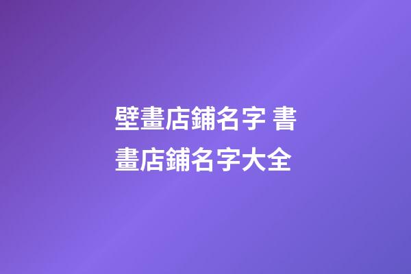 壁畫店鋪名字 書畫店鋪名字大全